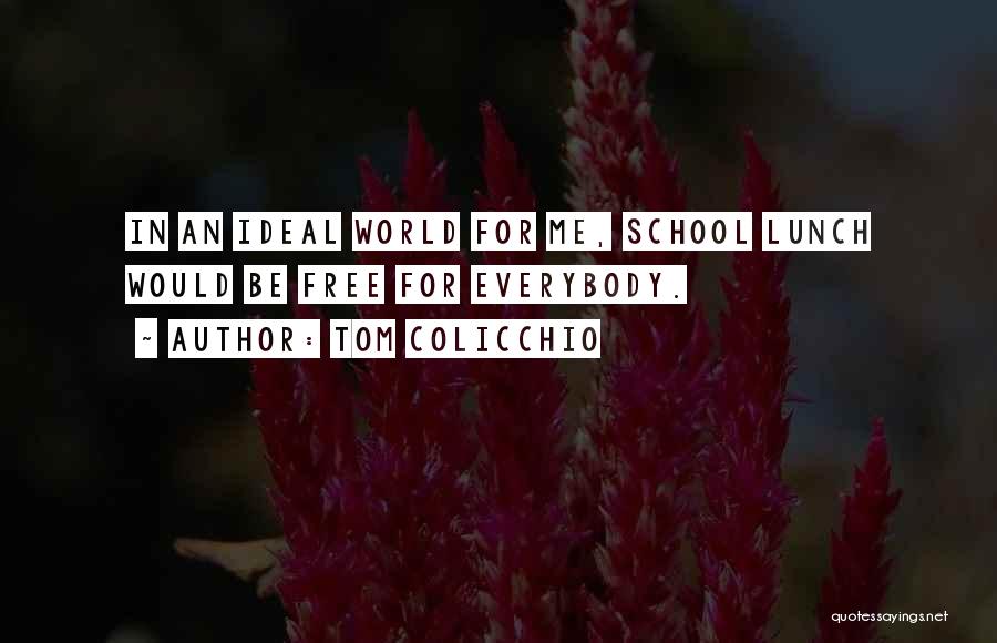 Tom Colicchio Quotes: In An Ideal World For Me, School Lunch Would Be Free For Everybody.