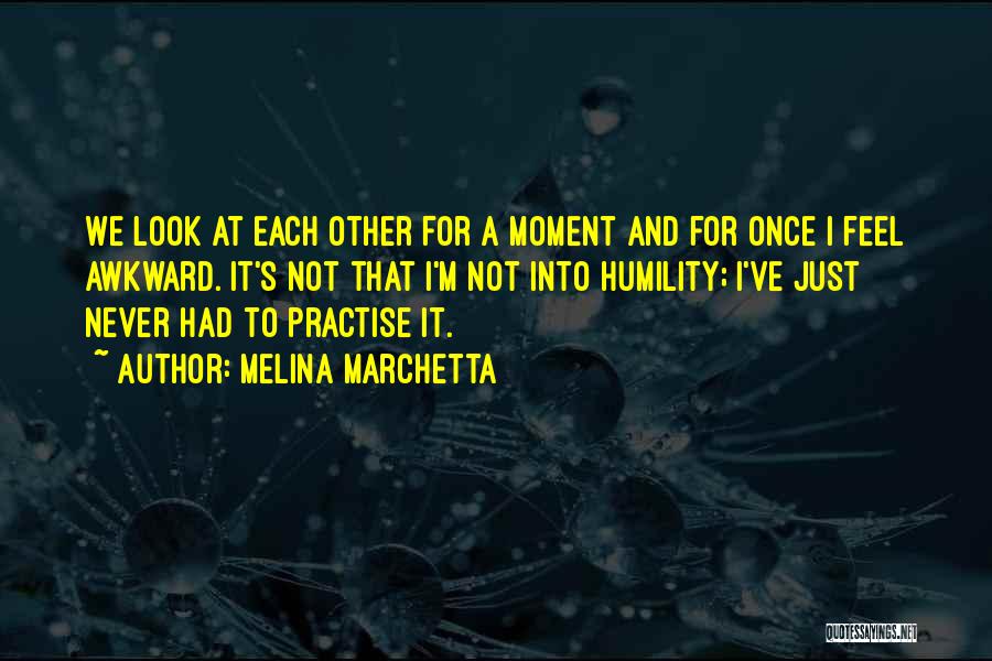 Melina Marchetta Quotes: We Look At Each Other For A Moment And For Once I Feel Awkward. It's Not That I'm Not Into