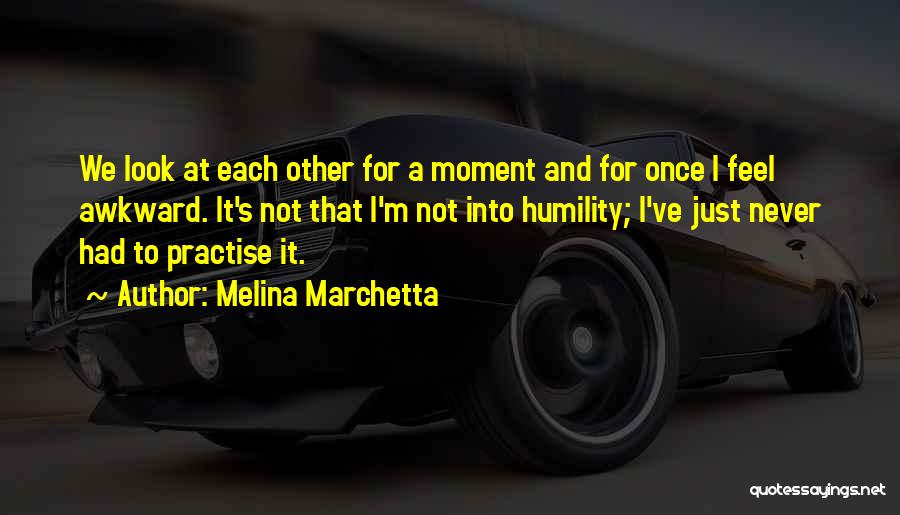 Melina Marchetta Quotes: We Look At Each Other For A Moment And For Once I Feel Awkward. It's Not That I'm Not Into