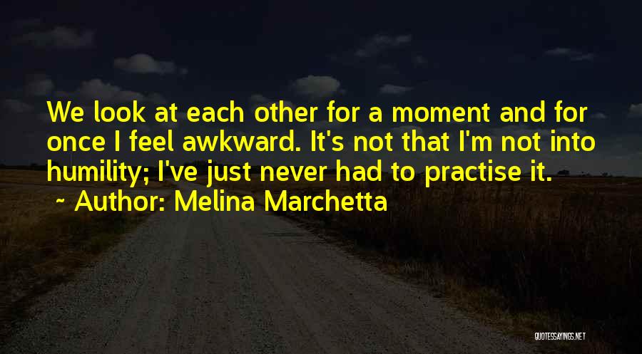 Melina Marchetta Quotes: We Look At Each Other For A Moment And For Once I Feel Awkward. It's Not That I'm Not Into