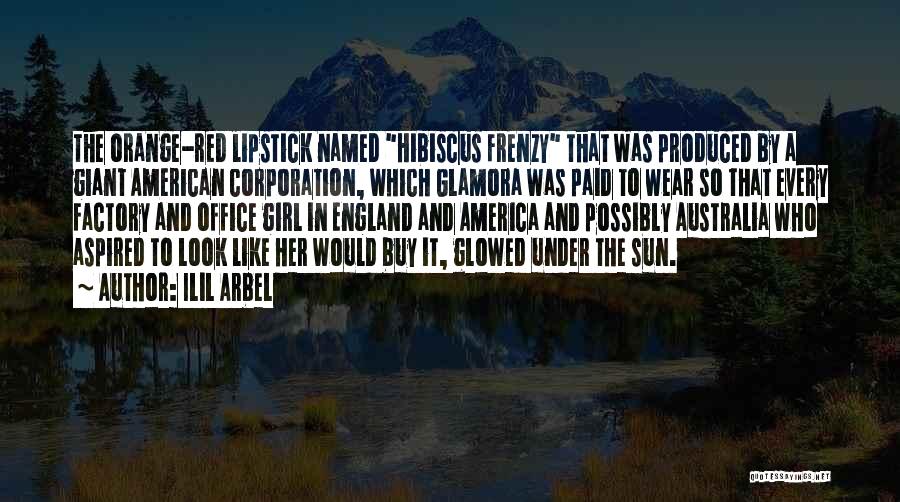 Ilil Arbel Quotes: The Orange-red Lipstick Named Hibiscus Frenzy That Was Produced By A Giant American Corporation, Which Glamora Was Paid To Wear