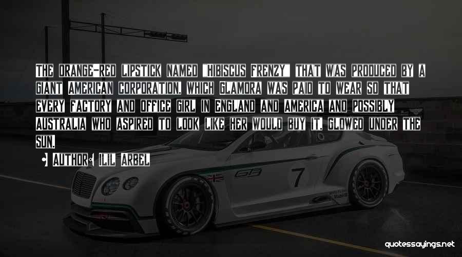 Ilil Arbel Quotes: The Orange-red Lipstick Named Hibiscus Frenzy That Was Produced By A Giant American Corporation, Which Glamora Was Paid To Wear