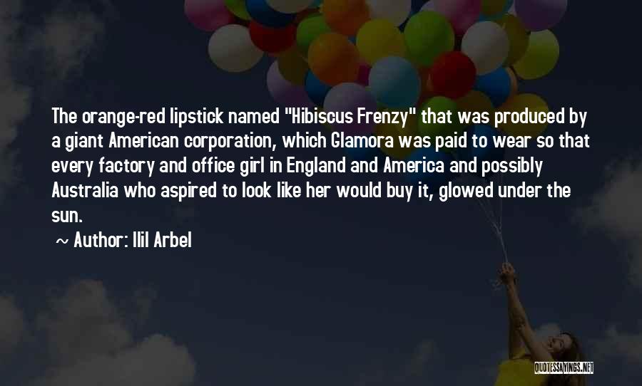 Ilil Arbel Quotes: The Orange-red Lipstick Named Hibiscus Frenzy That Was Produced By A Giant American Corporation, Which Glamora Was Paid To Wear