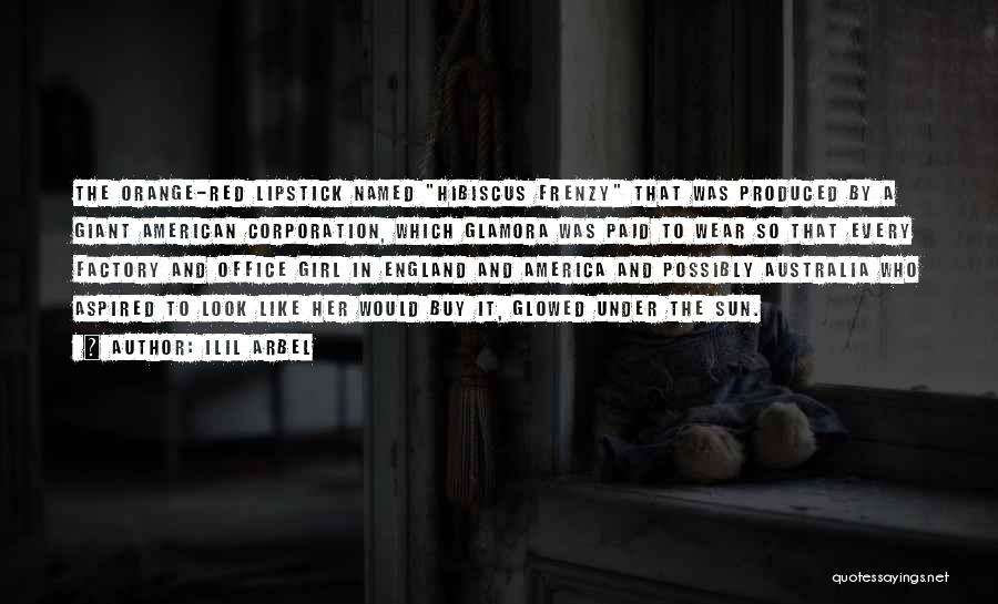 Ilil Arbel Quotes: The Orange-red Lipstick Named Hibiscus Frenzy That Was Produced By A Giant American Corporation, Which Glamora Was Paid To Wear