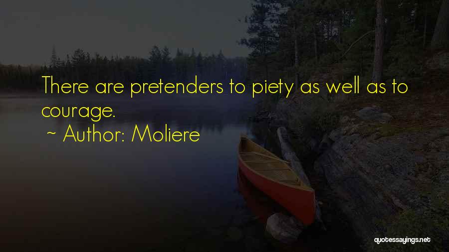 Moliere Quotes: There Are Pretenders To Piety As Well As To Courage.