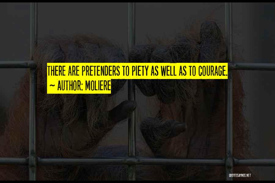 Moliere Quotes: There Are Pretenders To Piety As Well As To Courage.