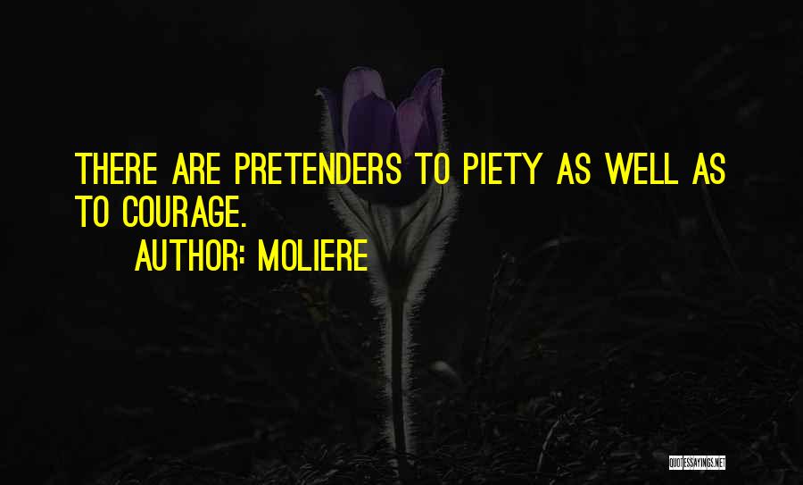 Moliere Quotes: There Are Pretenders To Piety As Well As To Courage.