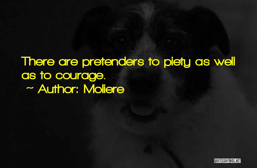 Moliere Quotes: There Are Pretenders To Piety As Well As To Courage.