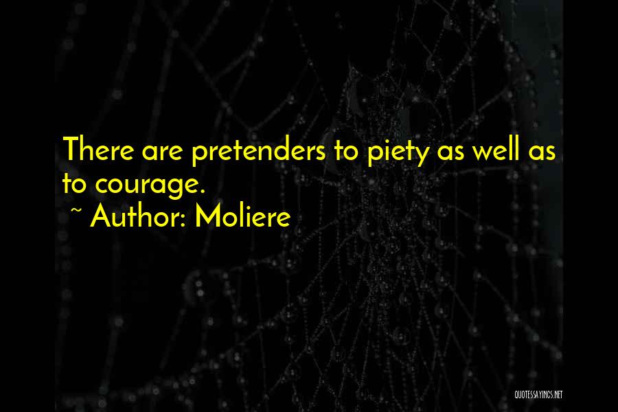 Moliere Quotes: There Are Pretenders To Piety As Well As To Courage.