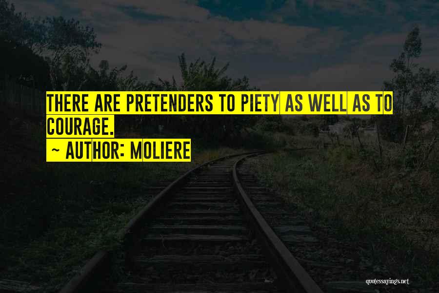 Moliere Quotes: There Are Pretenders To Piety As Well As To Courage.