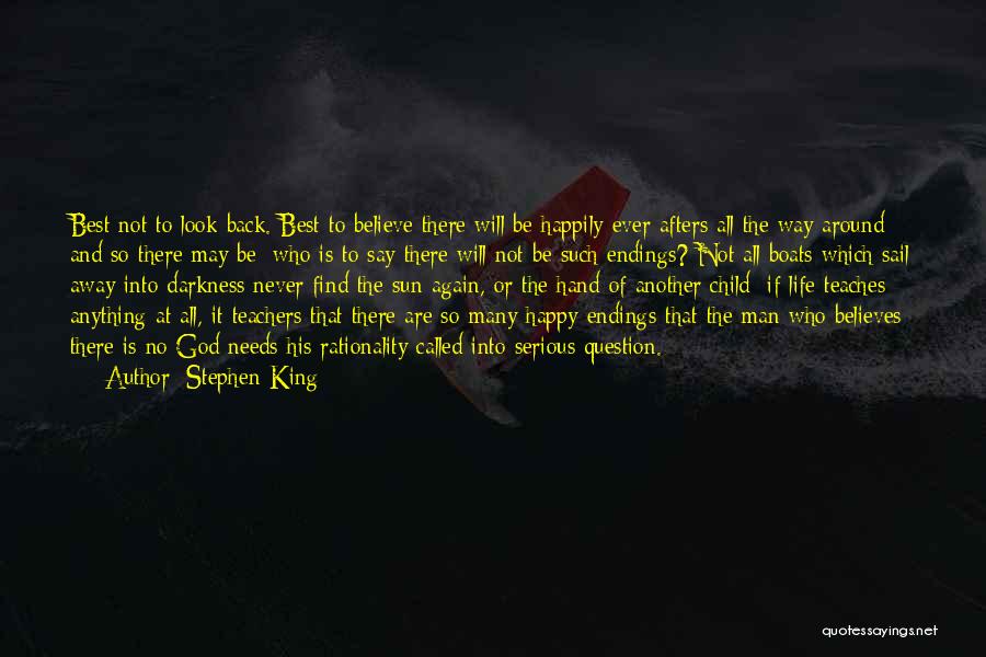 Stephen King Quotes: Best Not To Look Back. Best To Believe There Will Be Happily Ever Afters All The Way Around - And