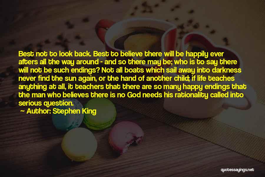 Stephen King Quotes: Best Not To Look Back. Best To Believe There Will Be Happily Ever Afters All The Way Around - And