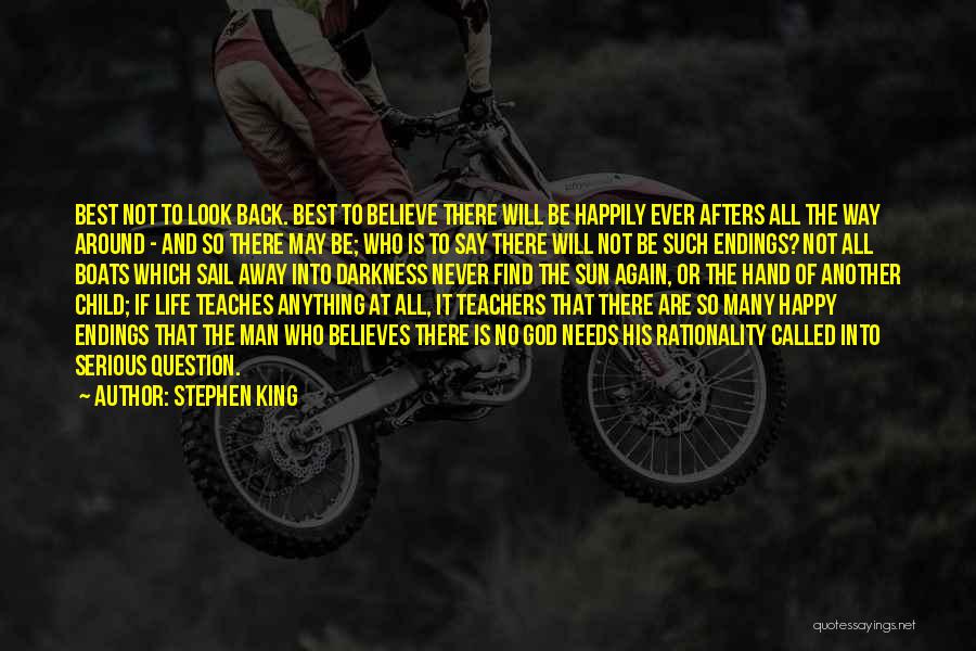 Stephen King Quotes: Best Not To Look Back. Best To Believe There Will Be Happily Ever Afters All The Way Around - And