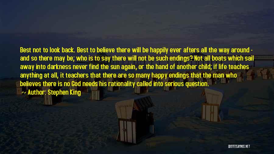 Stephen King Quotes: Best Not To Look Back. Best To Believe There Will Be Happily Ever Afters All The Way Around - And