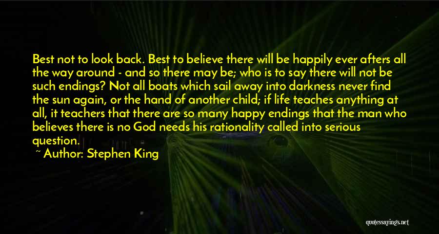 Stephen King Quotes: Best Not To Look Back. Best To Believe There Will Be Happily Ever Afters All The Way Around - And