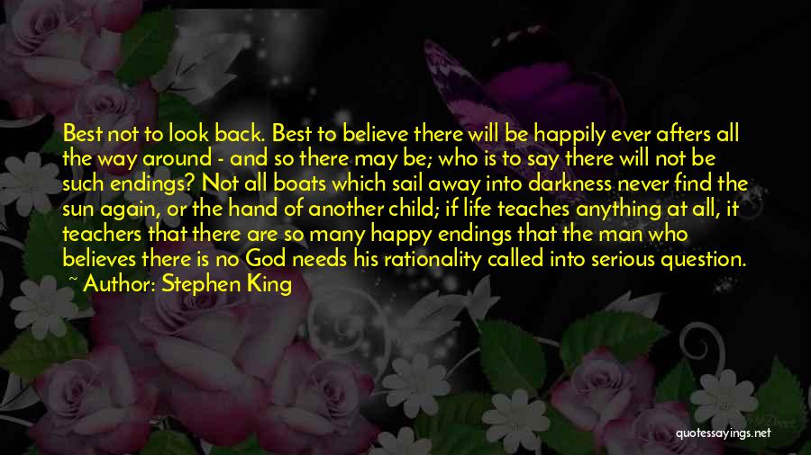 Stephen King Quotes: Best Not To Look Back. Best To Believe There Will Be Happily Ever Afters All The Way Around - And