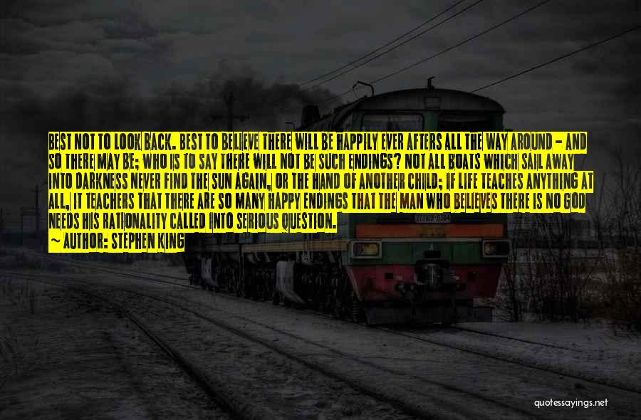 Stephen King Quotes: Best Not To Look Back. Best To Believe There Will Be Happily Ever Afters All The Way Around - And