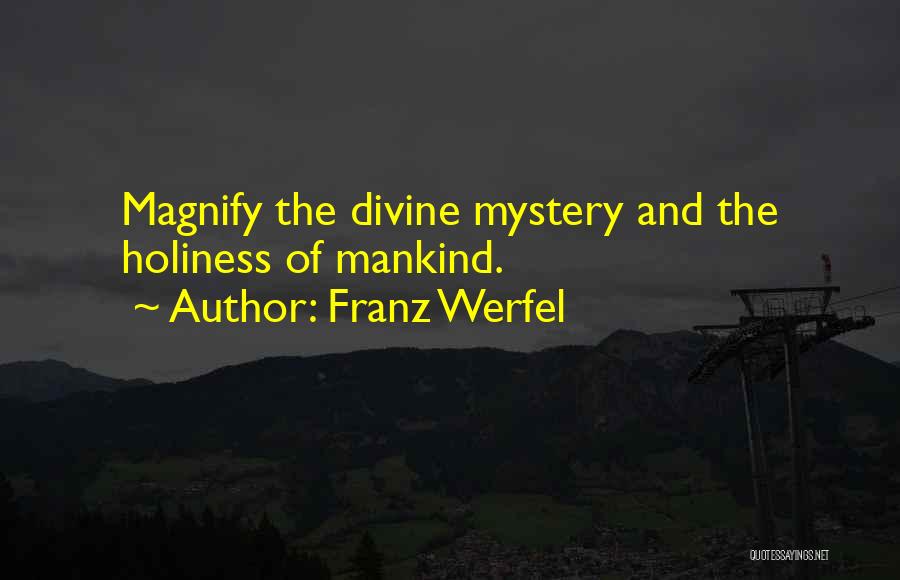 Franz Werfel Quotes: Magnify The Divine Mystery And The Holiness Of Mankind.