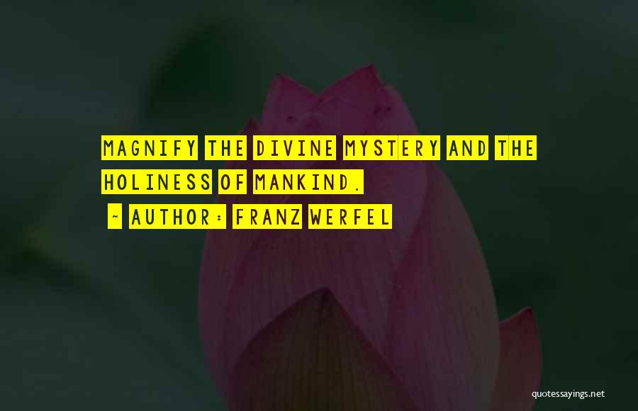 Franz Werfel Quotes: Magnify The Divine Mystery And The Holiness Of Mankind.