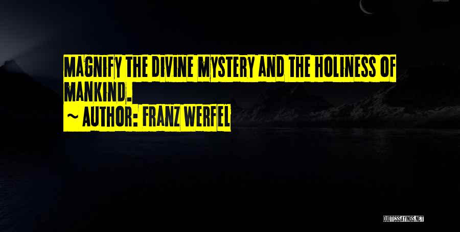 Franz Werfel Quotes: Magnify The Divine Mystery And The Holiness Of Mankind.