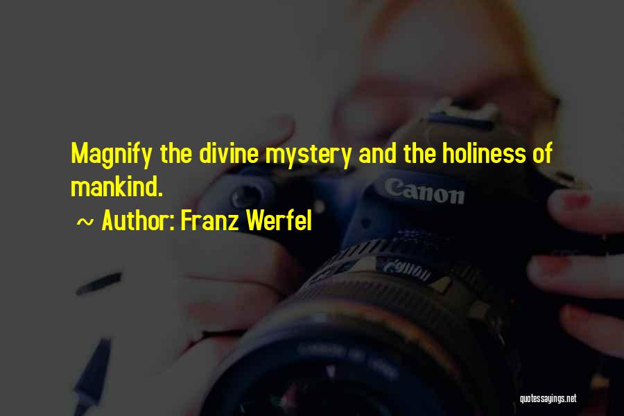 Franz Werfel Quotes: Magnify The Divine Mystery And The Holiness Of Mankind.