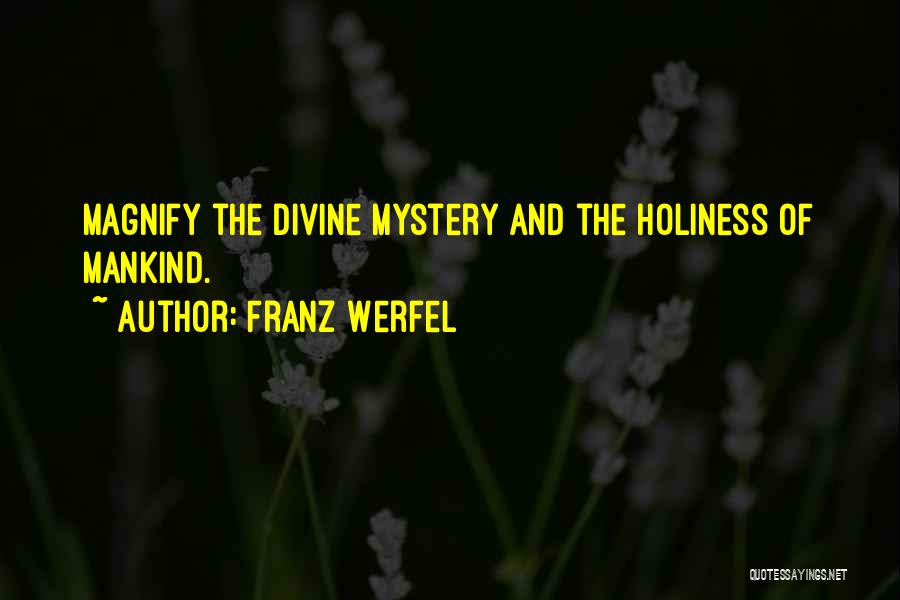 Franz Werfel Quotes: Magnify The Divine Mystery And The Holiness Of Mankind.