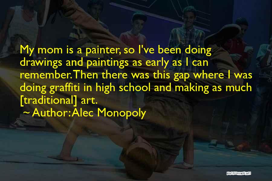 Alec Monopoly Quotes: My Mom Is A Painter, So I've Been Doing Drawings And Paintings As Early As I Can Remember. Then There