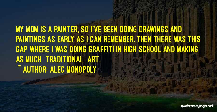 Alec Monopoly Quotes: My Mom Is A Painter, So I've Been Doing Drawings And Paintings As Early As I Can Remember. Then There