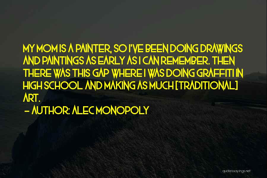 Alec Monopoly Quotes: My Mom Is A Painter, So I've Been Doing Drawings And Paintings As Early As I Can Remember. Then There