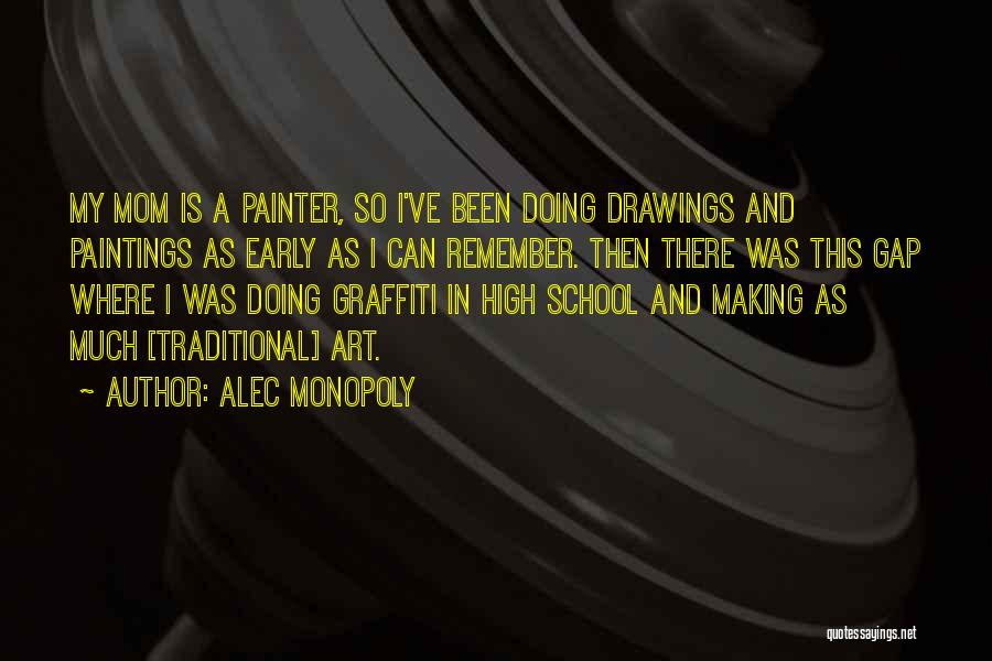 Alec Monopoly Quotes: My Mom Is A Painter, So I've Been Doing Drawings And Paintings As Early As I Can Remember. Then There