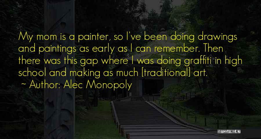 Alec Monopoly Quotes: My Mom Is A Painter, So I've Been Doing Drawings And Paintings As Early As I Can Remember. Then There