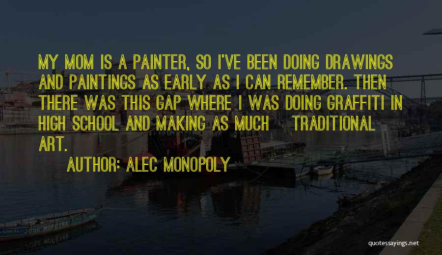 Alec Monopoly Quotes: My Mom Is A Painter, So I've Been Doing Drawings And Paintings As Early As I Can Remember. Then There