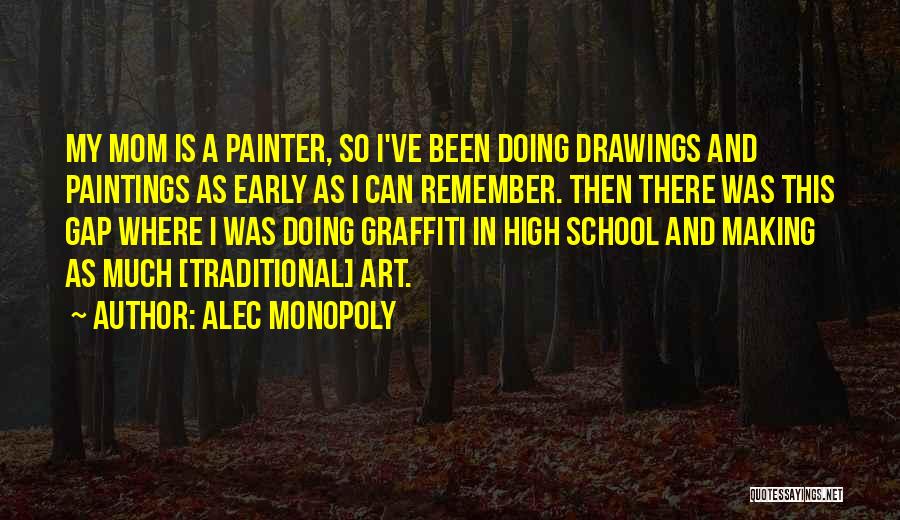 Alec Monopoly Quotes: My Mom Is A Painter, So I've Been Doing Drawings And Paintings As Early As I Can Remember. Then There