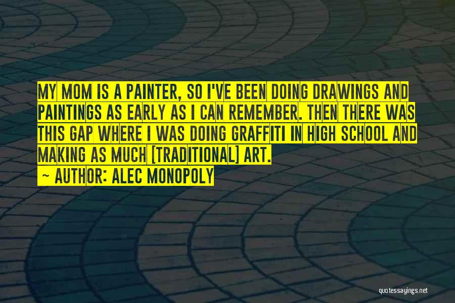 Alec Monopoly Quotes: My Mom Is A Painter, So I've Been Doing Drawings And Paintings As Early As I Can Remember. Then There