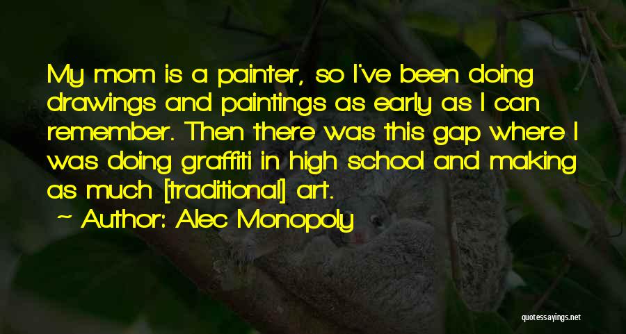 Alec Monopoly Quotes: My Mom Is A Painter, So I've Been Doing Drawings And Paintings As Early As I Can Remember. Then There
