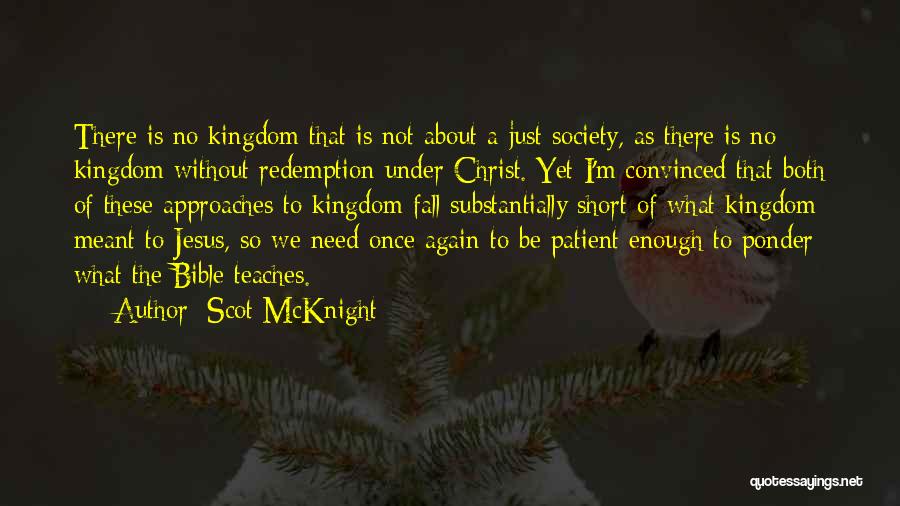 Scot McKnight Quotes: There Is No Kingdom That Is Not About A Just Society, As There Is No Kingdom Without Redemption Under Christ.