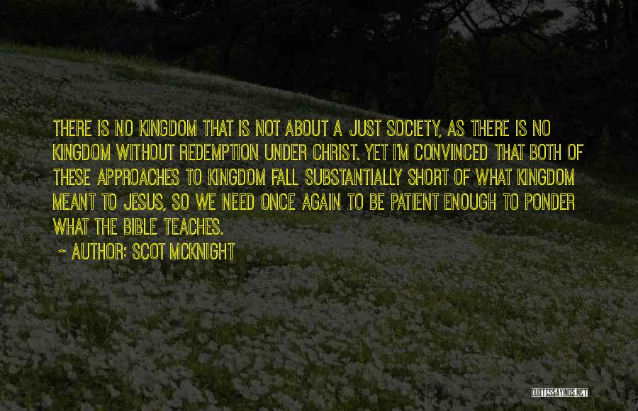 Scot McKnight Quotes: There Is No Kingdom That Is Not About A Just Society, As There Is No Kingdom Without Redemption Under Christ.