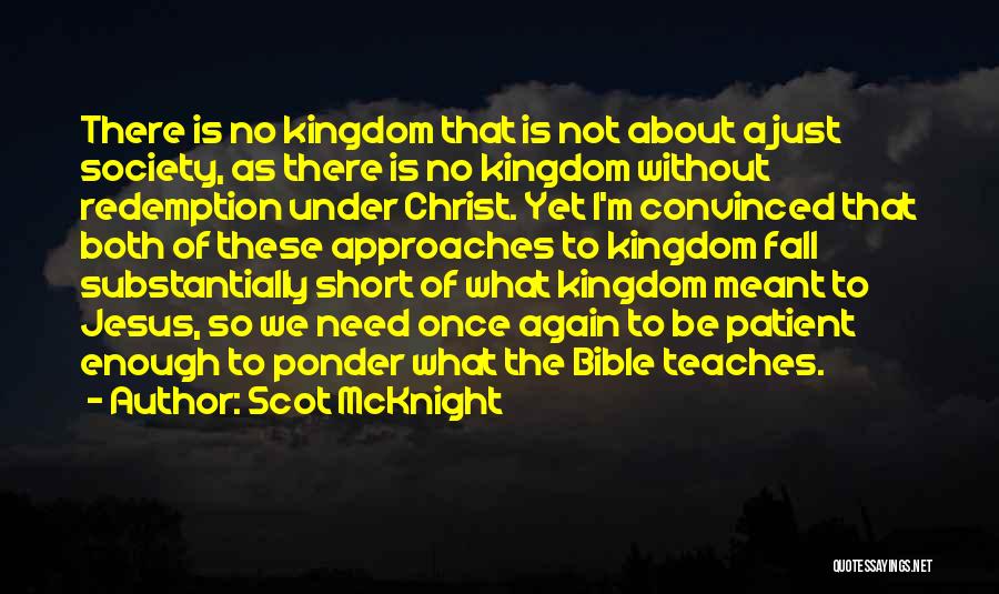 Scot McKnight Quotes: There Is No Kingdom That Is Not About A Just Society, As There Is No Kingdom Without Redemption Under Christ.