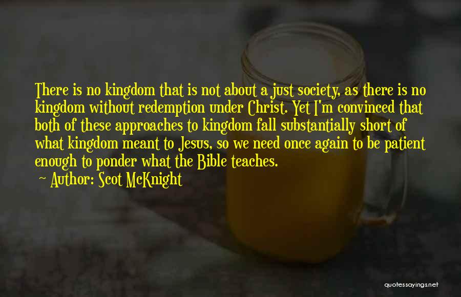 Scot McKnight Quotes: There Is No Kingdom That Is Not About A Just Society, As There Is No Kingdom Without Redemption Under Christ.