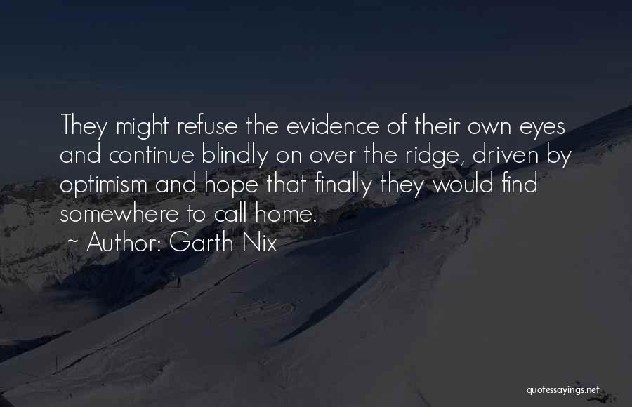 Garth Nix Quotes: They Might Refuse The Evidence Of Their Own Eyes And Continue Blindly On Over The Ridge, Driven By Optimism And