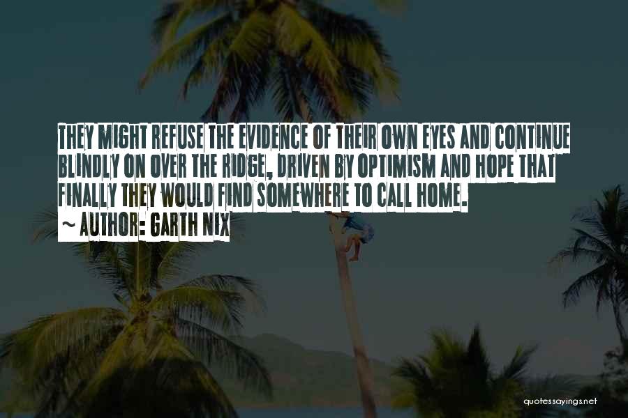 Garth Nix Quotes: They Might Refuse The Evidence Of Their Own Eyes And Continue Blindly On Over The Ridge, Driven By Optimism And