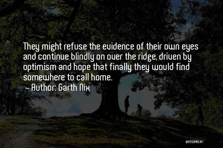Garth Nix Quotes: They Might Refuse The Evidence Of Their Own Eyes And Continue Blindly On Over The Ridge, Driven By Optimism And