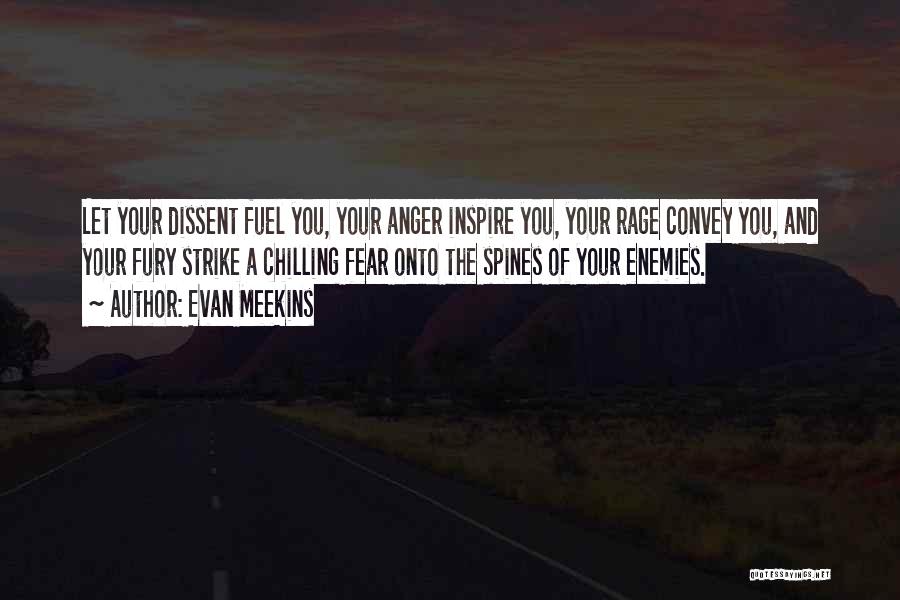 Evan Meekins Quotes: Let Your Dissent Fuel You, Your Anger Inspire You, Your Rage Convey You, And Your Fury Strike A Chilling Fear