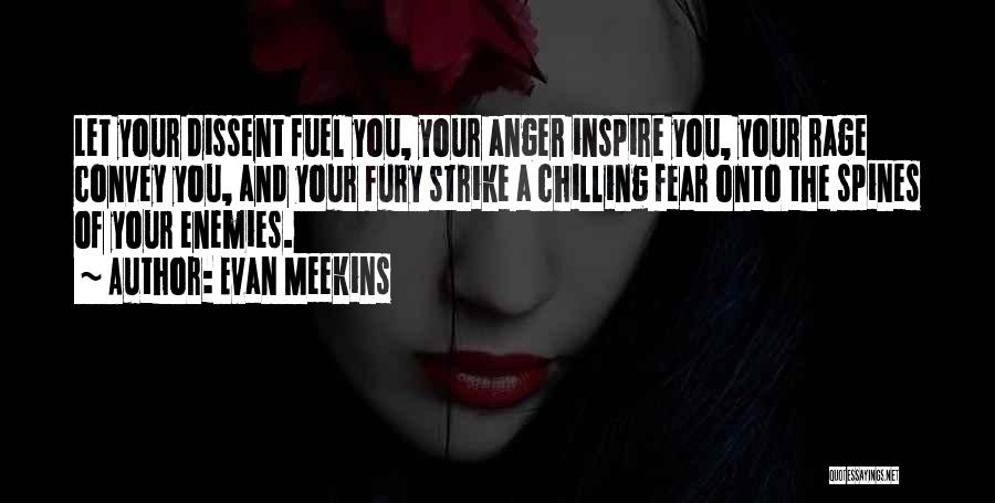 Evan Meekins Quotes: Let Your Dissent Fuel You, Your Anger Inspire You, Your Rage Convey You, And Your Fury Strike A Chilling Fear