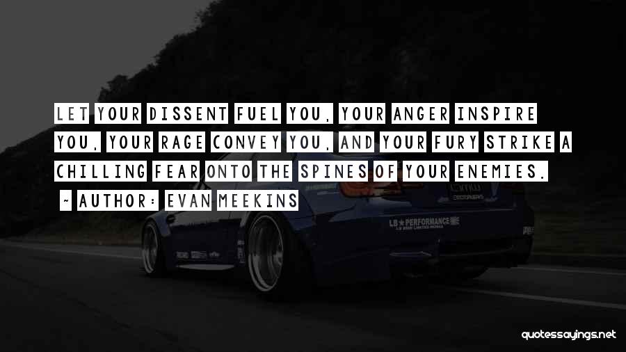 Evan Meekins Quotes: Let Your Dissent Fuel You, Your Anger Inspire You, Your Rage Convey You, And Your Fury Strike A Chilling Fear