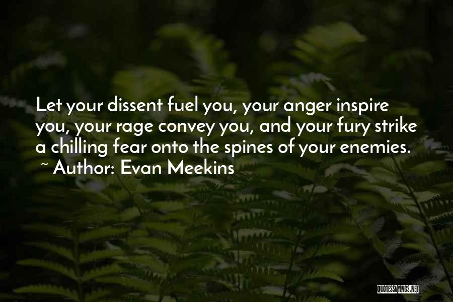 Evan Meekins Quotes: Let Your Dissent Fuel You, Your Anger Inspire You, Your Rage Convey You, And Your Fury Strike A Chilling Fear