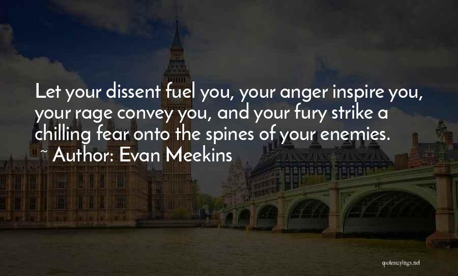 Evan Meekins Quotes: Let Your Dissent Fuel You, Your Anger Inspire You, Your Rage Convey You, And Your Fury Strike A Chilling Fear