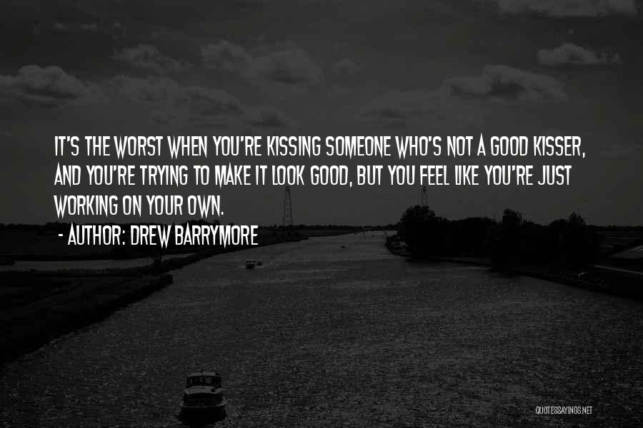 Drew Barrymore Quotes: It's The Worst When You're Kissing Someone Who's Not A Good Kisser, And You're Trying To Make It Look Good,