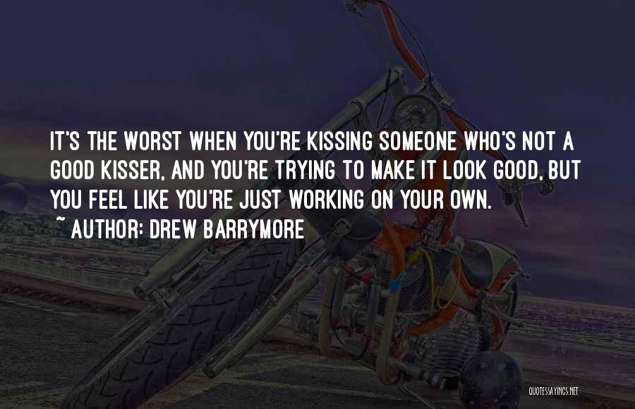 Drew Barrymore Quotes: It's The Worst When You're Kissing Someone Who's Not A Good Kisser, And You're Trying To Make It Look Good,