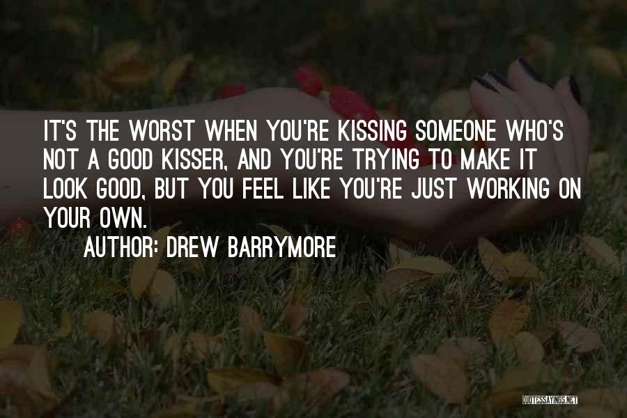 Drew Barrymore Quotes: It's The Worst When You're Kissing Someone Who's Not A Good Kisser, And You're Trying To Make It Look Good,